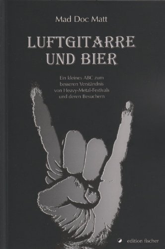  - Luftgitarre und Bier: Ein kleines ABC zum besseren Verständnis von Heavy Metal Festivals und deren Besuchern