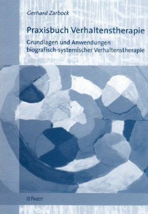  - Praxisbuch Verhaltenstherapie: Grundlagen und Anwendungen biografisch-systemischer Verhaltenstherapie