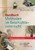  - Fachdidaktik: Geschichts-Didaktik: Praxishandbuch für die Sekundarstufe I und II: Praxishandbuch für die Sekundarstufe 1 und 2