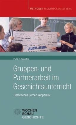  - Gruppen- und Partnerarbeit im Geschichtsunterricht: Historisches Lernen kooperativ