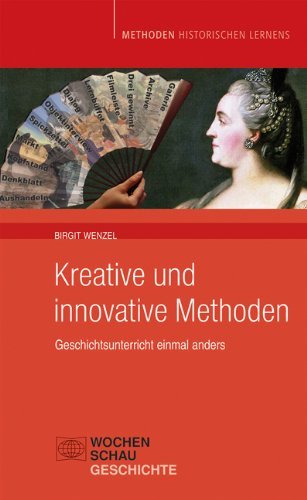  - Kreative und innovative Methoden: Geschichtsunterricht einmal anders