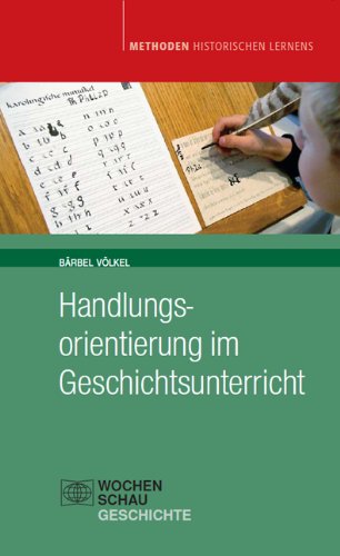  - Handlungsorientierung im Geschichtsunterricht: aktualisierte Auflage 2012