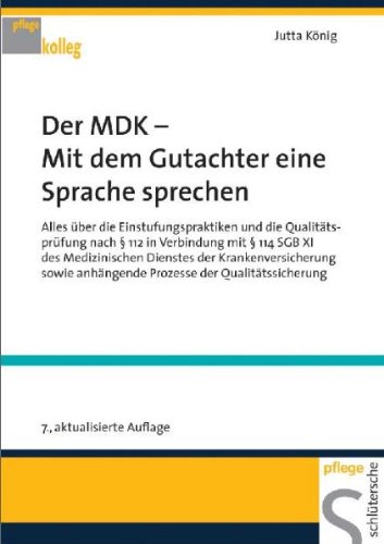  - Der MDK - Mit dem Gutachter eine Sprache sprechen: Alles über die Einstufungspraktiken und die Qualitätsprüfung nach § 112 in Verbindung mit § 114 SGB ... anhängende Prozesse der Qualitätssicherung