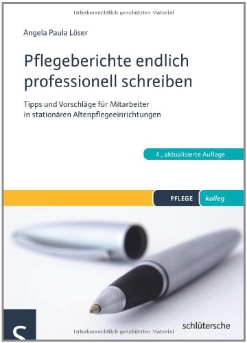  - Pflegeberichte endlich professionell schreiben: Tipps und Vorschläge für Mitarbeiter in stationären Altenpflegeeinrichtungen