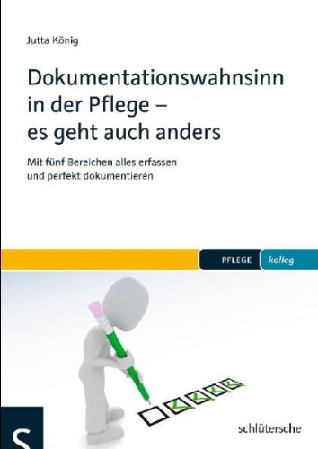  - Dokumentationswahnsinn in der Pflege - es geht auch anders: Mit fünf Bereichen alles erfassen und perfekt dokumentieren