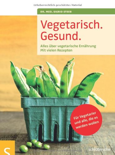  - Vegetarisch. Gesund: Alles über vegetarische Ernährung, Mit vielen Rezepten, Für Vegetarier und alle, die es werden wollen, Mit einem Vorwort von ... ... Geleitwort von Prof. Dr. Claus Leitzmann