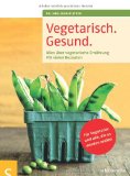  - Happy vegetarisch: Genussvoll & unkompliziert. Unterwegs & zu Hause. Rezepte & Nährstofftabellen