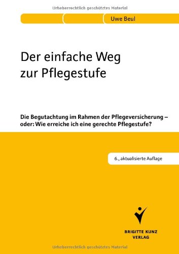  - Der einfache Weg zur Pflegestufe: Die Begutachtung im Rahmen der Pflegeversicherung - oder: Wie erreiche ich eine gerechte Pflegestufe?