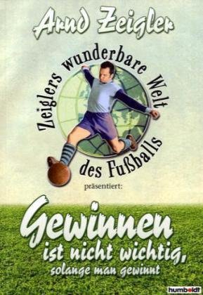  - Zeiglers wunderbare Welt des Fussballs: Gewinnen ist nicht wichtig, solange man gewinnt!