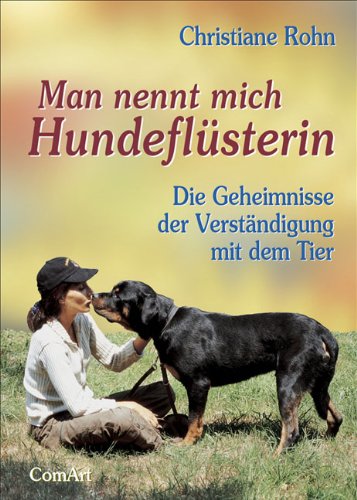  - Man nennt mich Hundeflüsterin: Die Geheimnisse der Verständigung mit dem Tier