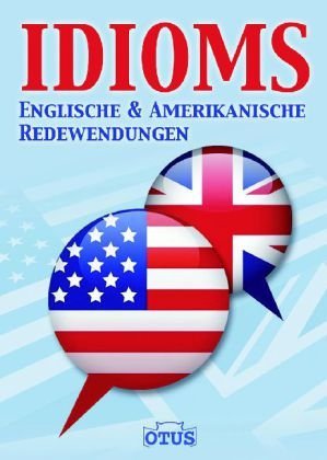  - IDIOMS englische und amerikanische Redewendungen: Englische und Amerikanische Redenwendungen