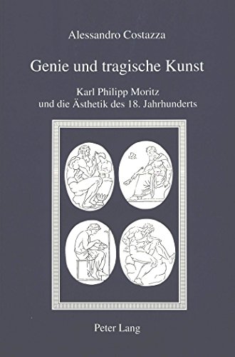 Costazza, Alessandro - Genie und tragische Kunst: Karl Philipp Moritz und die Ästhetik des 18. Jahrhunderts 