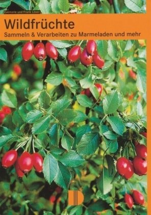  - Wildfrüchte: Sammeln und Verarbeiten zu Marmeladen und mehr