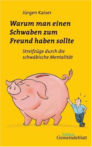  - Warum man einen Schwaben zum Freund haben sollte: Streifzüge durch die schwäbische Mentalität