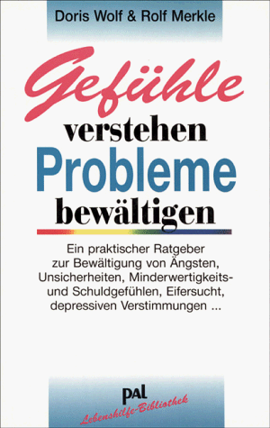  - Gefühle verstehen, Probleme bewältigen: Ein praktischer Ratgeber zur Bewältigung von Ängsten, Unsicherheiten, Minderwertigkeits- und Schuldgefühlen, Eifersucht, depressiven Verstimmungen.