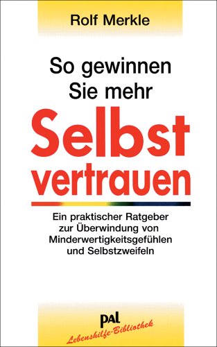 Merkle, Rolf - So gewinnen Sie mehr Selbstvertrauen: Ein praktischer Ratgeber zur Überwindung von Minderwertigkeitsgefühlen und Selbstzweifeln