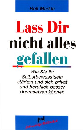  - Laß Dir nicht alles gefallen: Wie Sie Ihr Selbstbewußtsein stärken und sich privat und beruflich besser durchsetzen können