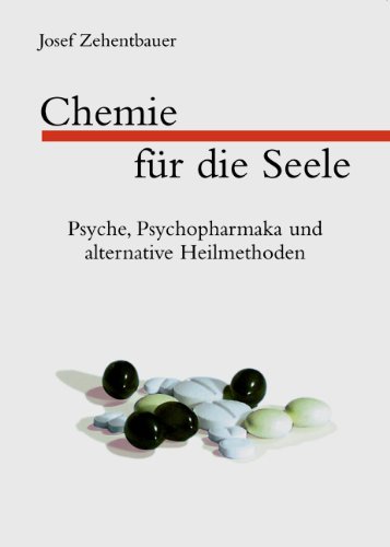  - Chemie für die Seele. Psyche, Psychopharmaka und alternative Heilmethoden