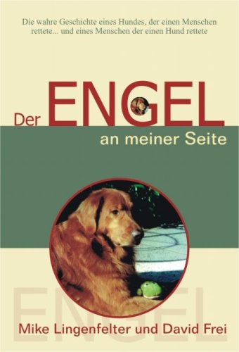  - Der Engel an meiner Seite: Die wahre Geschichte eines Hundes, der einen Menschen rettete und der eines Menschen, der einen Hund rettete