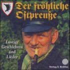  - Der fröhliche Ostpreuße. CD: Lustige Geschichten und Lieder in ostpreußischem Dialekt