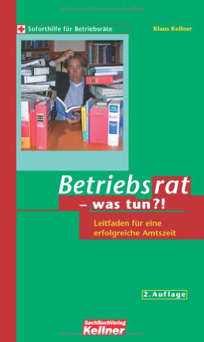  - Betriebsrat - was tun?: Leitfaden für eine erfolgreiche Amtszeit