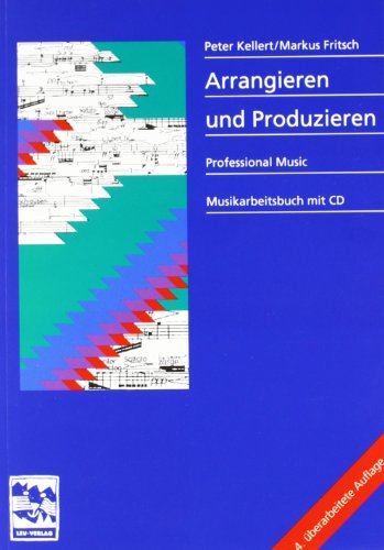  - Arrangieren und Produzieren. Mit CD: Instrumentenkunde, Satztechnik, Arrangiertechnik, Groovekatalog, Stilistikübersicht, Grifftabellen, Besetzungen, Notation