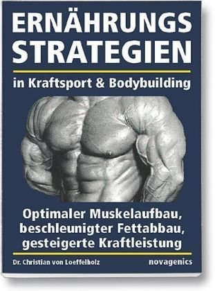  - Ernährungsstrategien in Kraftsport und Bodybuilding: Optimaler Muskelaufbau, beschleunigter Fettabbau, gesteigerte Kraftleistung