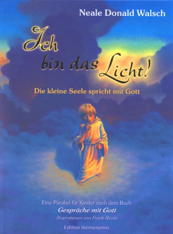  - Ich bin das Licht!: Die kleine Seele spricht mit Gott. Eine Parabel für Kinder nach dem Buch 'Gespräche mit Gott'