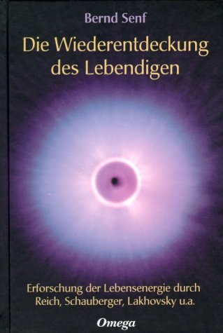 Senf, Bernd - Die Wiederentdeckung des Lebendigen: Erforschung der Lebensenergie durch Reich, Schauberger, Lakhovsky u.