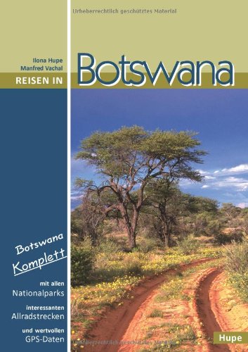  - Reisen in Botswana: Botswana komplett: Mit allen Nationalparks, interessanten Allradstrecken und wertvollen GPS-Daten. Ein Reisebegleiter für Natur und Abenteuer