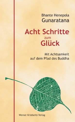  - Acht Schritte zum Glück: Mit Achtsamkeit auf dem Pfad des Buddha