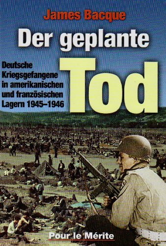  - Der geplante Tod: Deutsche Kriegsgefangene in amerikanischen und französischen Lagern 1945-1946