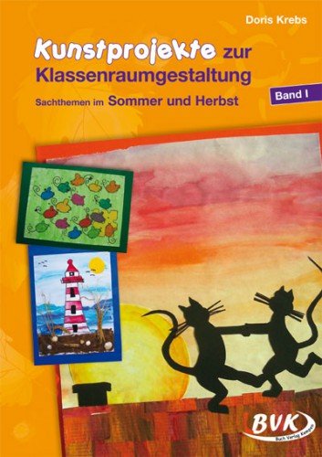  - Kunstprojekte zur Klassenraumgestaltung, Bd.1, Sommer und Herbst: Sommer und Herbst. 1.-4. Klasse: BD I