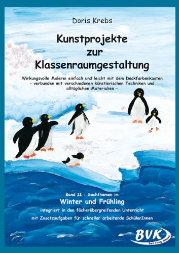  - Kunstprojekte zur Klassenraumgestaltung, Bd.2, Winter und Frühling: Wirkungsvolle Malerei einfach mit dem Deckfarbenkasten, verbunden mit ... Techniken und alltäglichen Materialien: BD II