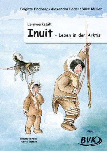  - Lernwerkstatt Inuit. Leben in der Arktis