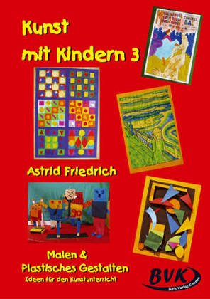  - Kunst mit Kindern 3 - Malen und Plastisches Gestalten: Noch mehr Ideen für den Unterricht. Für die Grundschule, Sonderschule und OS: Malen und ... ... Ideen für den Kunstunterricht -. 1.-5. Klasse