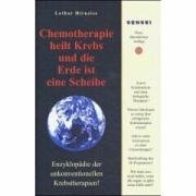 Hirneise, Lothar - Chemotherapie heilt Krebs und die Erde ist eine Scheibe: Enzyklopädie der unkonventionellen Krebstherapien