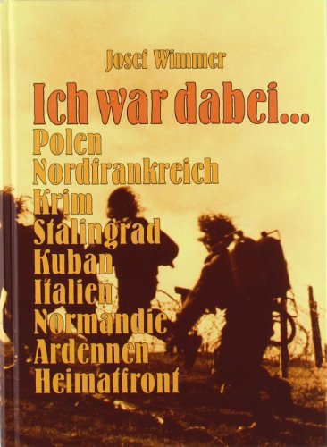  - Ich war dabei...: Polen - Nordfrankreich - Krim - Stalingrad - Kuban - Italien - Normandie - Ardennen - Heimatfront