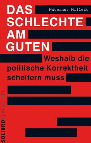  - Das Schlechte am Guten: Weshalb die politische Korrektheit scheitern muss