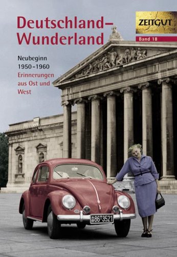  - Deutschland - Wunderland: Neubeginn 1950 - 1960, 44 Erinnerungen aus Ost und West