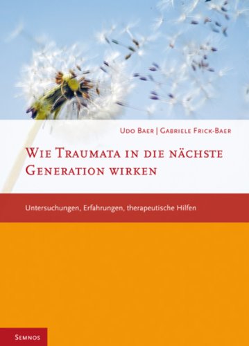  - Wie Traumata in die nächste Generation wirken: Untersuchungen, Erfahrungen, therapeutische Hilfen: Untersuchungen, Erfahrungen, therapueitsche Hilfen