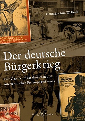  - Der deutsche Bürgerkrieg: Eine Geschichte der deutschen und österreichischen Freikorps 1918-1923