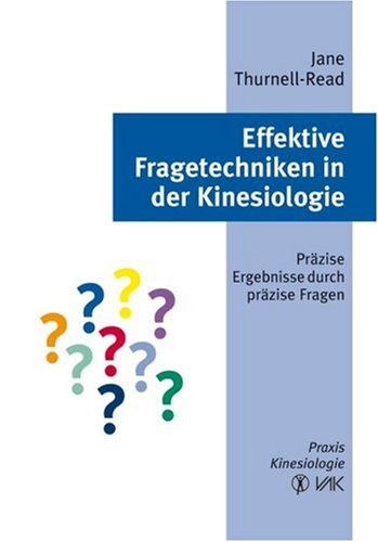  - Effektive Fragetechniken in der Kinesiologie: Präzise Ergebnisse durch präzise Fragen. Praxis Kinesiologie