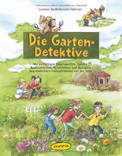  - Die Garten-Detektive: Mit vielfältigen Experimenten, Spielen, Bastelaktionen, Geschichten und Rezepten den blühenden Frühjahrsboten auf der Spur