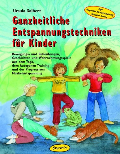  - Ganzheitliche Entspannungstechniken für Kinder: Bewegungs- und Ruheübungen, Geschichten und Wahrnehmungsspiele aus dem Yoga, dem Autogenen Training und der Progressiven Muskelentspannung