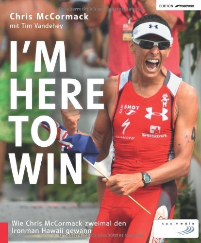  - I'm Here to Win: Wie Chris McCormack zweimal den Ironman Hawaii gewann