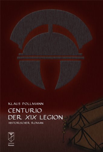  - Centurio der XIX. Legion: Historischer Roman