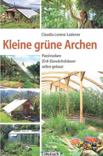  - Kleine grüne Archen: Passivsolare (Erd-)Gewächshäuser selbst gebaut