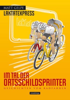  - Laktatexpress - Im Tal der Ortsschildsprinter: Geschichten vom Radfahren