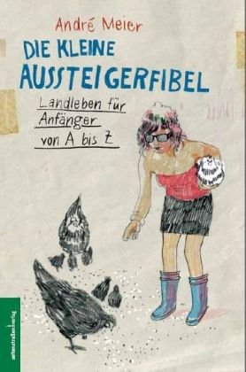 Meier, André - Die kleine Aussteigerfibel: Landleben für Anfänger von A bis Z